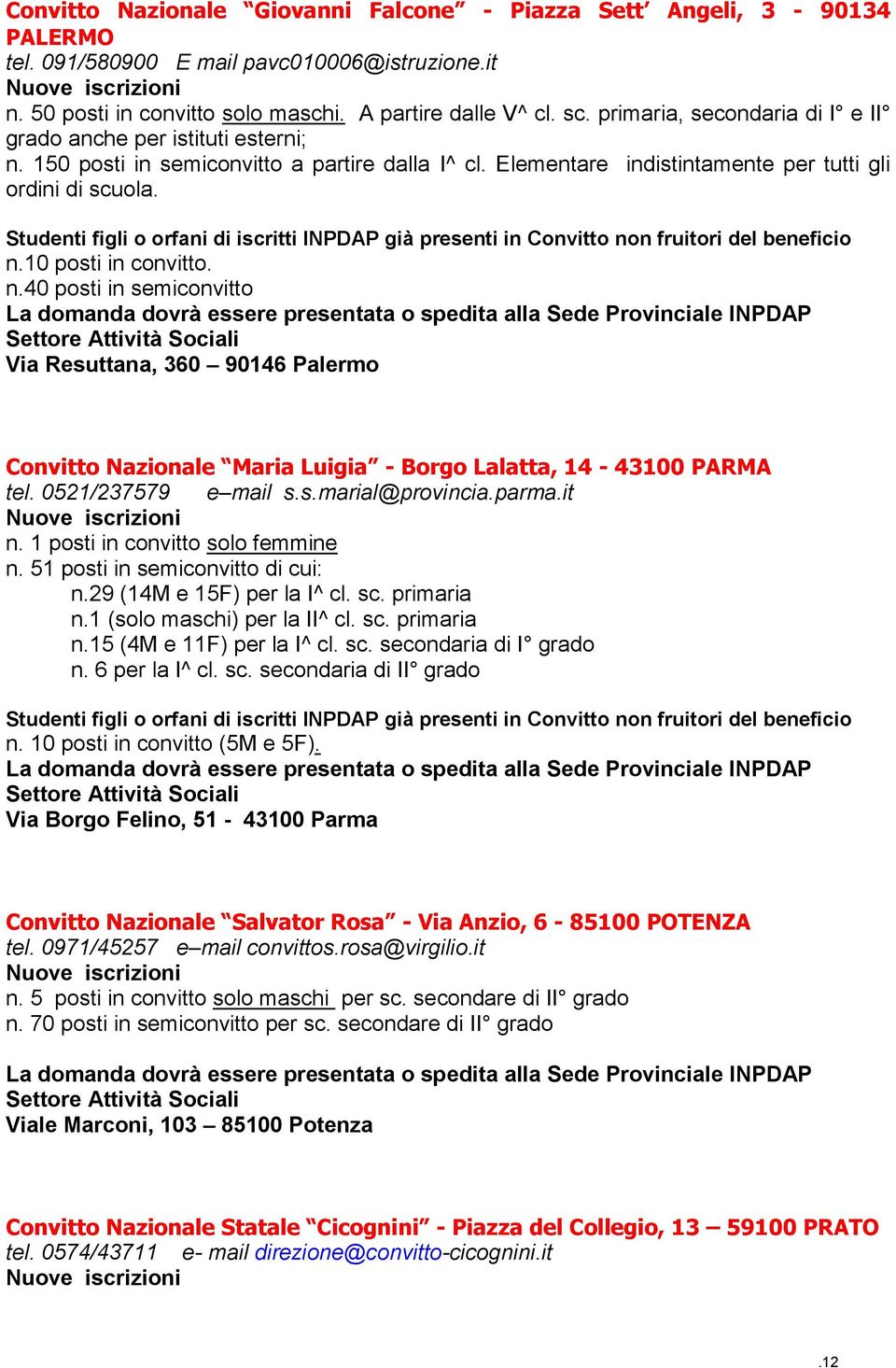 n.40 posti in semiconvitto Via Resuttana, 360 90146 Palermo Convitto Nazionale Maria Luigia - Borgo Lalatta, 14-43100 PARMA tel. 0521/237579 e mail s.s.marial@provincia.parma.it n.