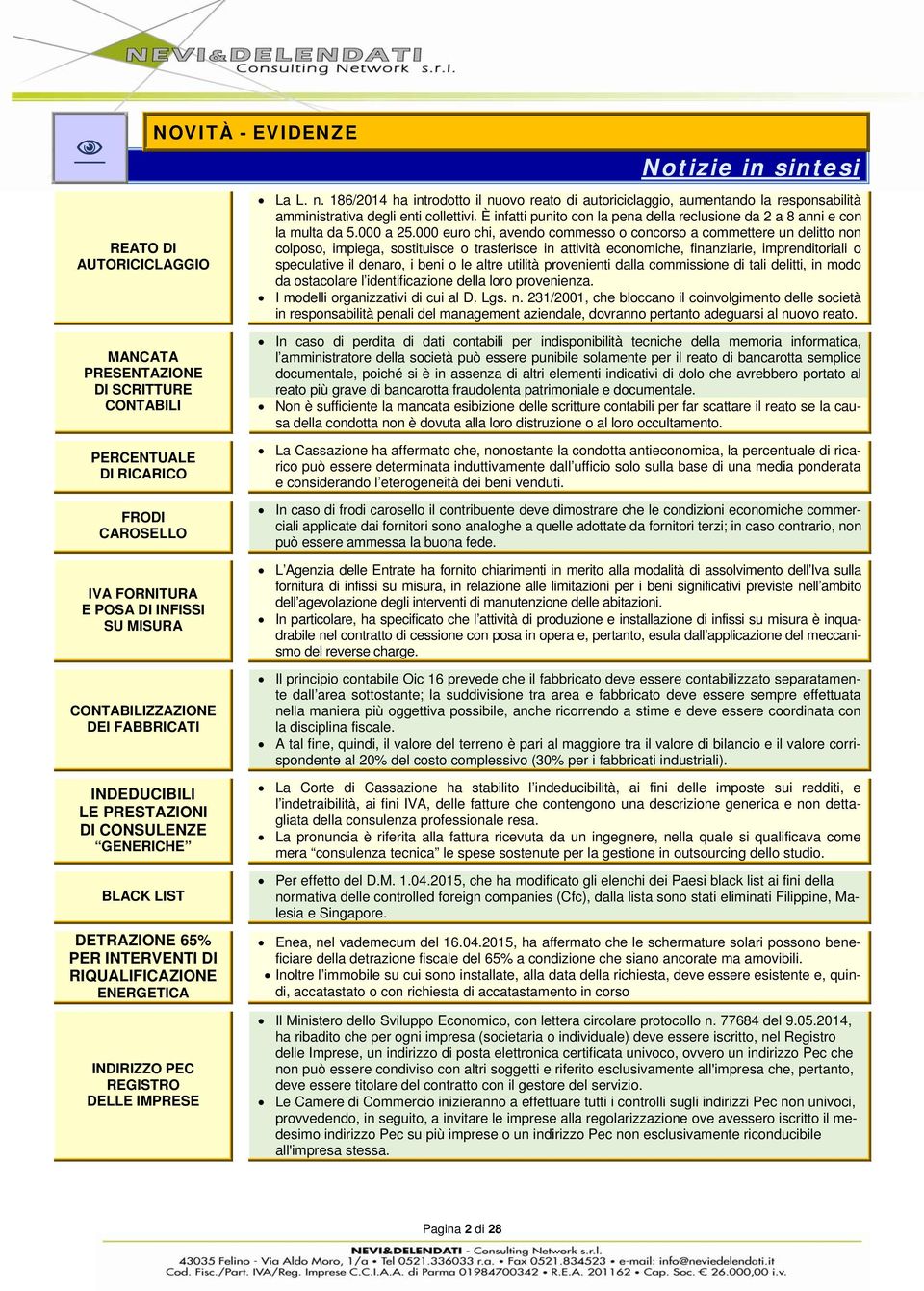 000 euro chi, avendo commesso o concorso a commettere un delitto non colposo, impiega, sostituisce o trasferisce in attività economiche, finanziarie, imprenditoriali o speculative il denaro, i beni o