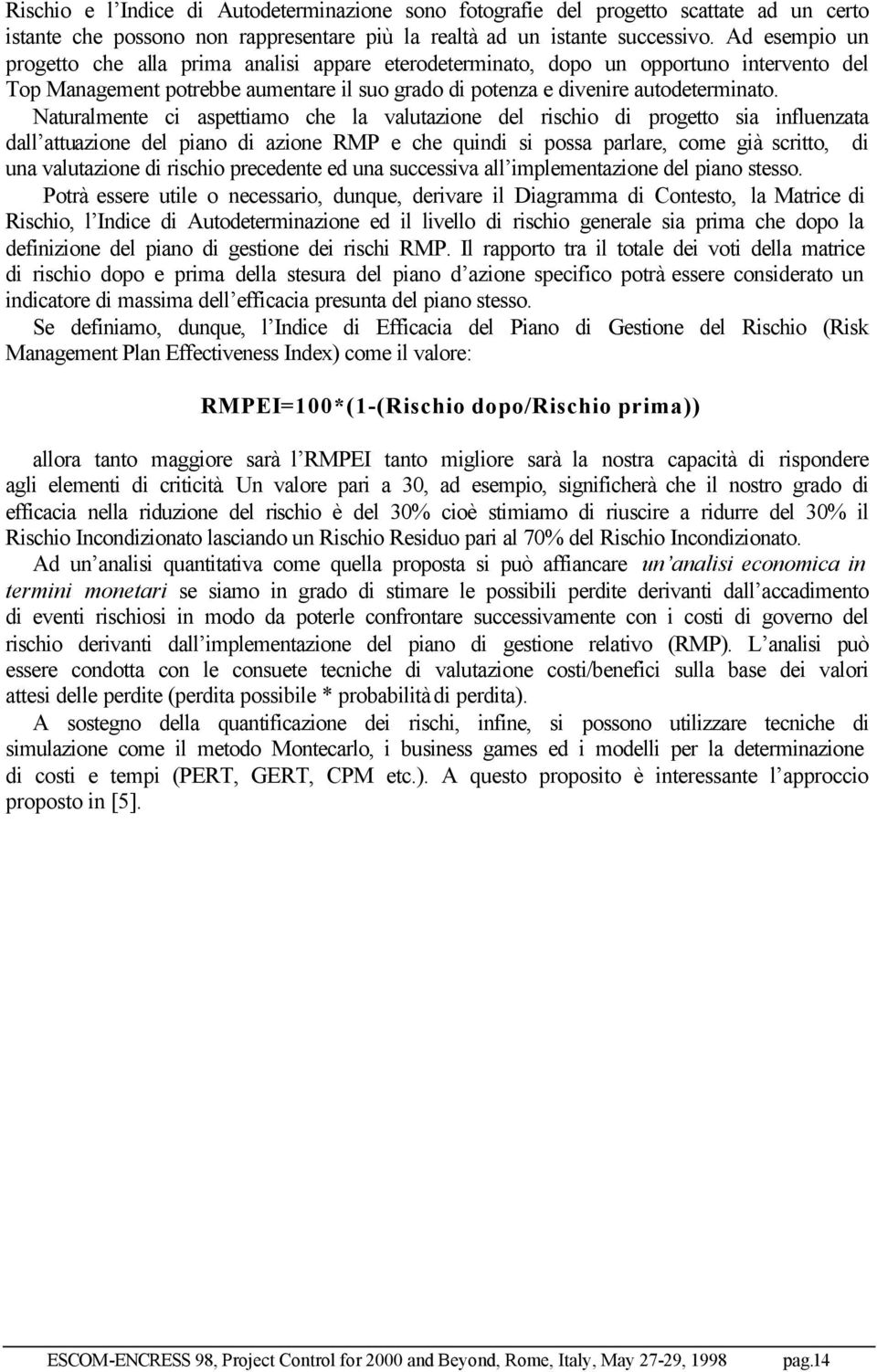 Naturalmente ci aspettiamo che la valutazione del rischio di progetto sia influenzata dall attuazione del piano di azione RMP e che quindi si possa parlare, come già scritto, di una valutazione di