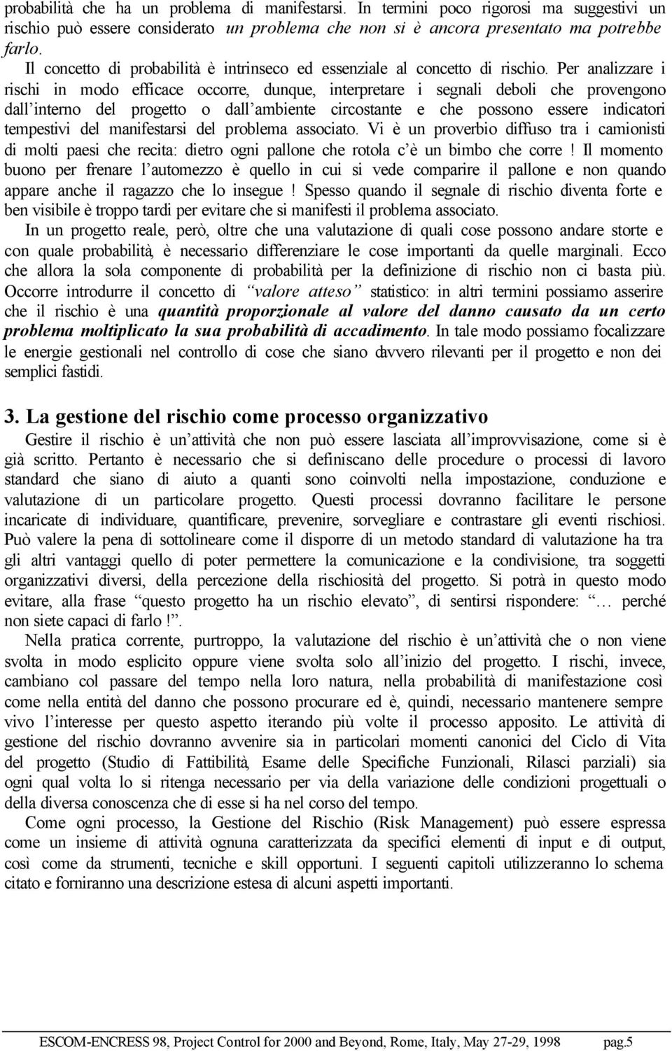 Per analizzare i rischi in modo efficace occorre, dunque, interpretare i segnali deboli che provengono dall interno del progetto o dall ambiente circostante e che possono essere indicatori tempestivi