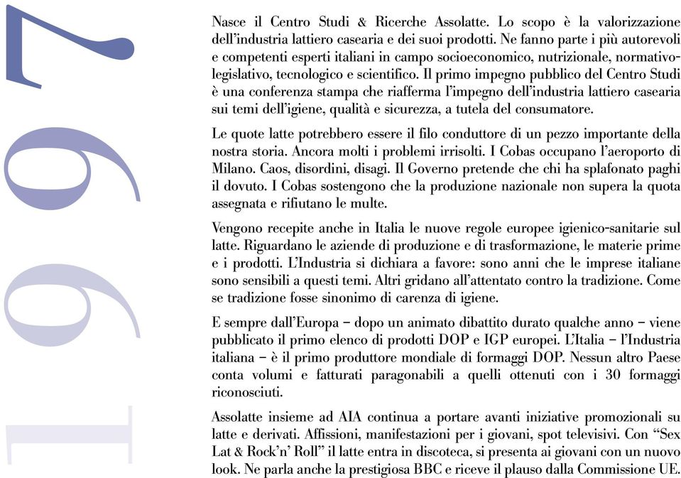 Il primo impegno pubblico del Centro Studi è una conferenza stampa che riafferma l impegno dell industria lattiero casearia sui temi dell igiene, qualità e sicurezza, a tutela del consumatore.