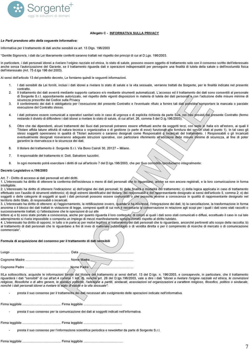 In particolare, i dati personali idonei a rivelare l origine razziale ed etnica, lo stato di salute, possono essere oggetto di trattamento solo con il consenso scritto dell'interessato anche senza