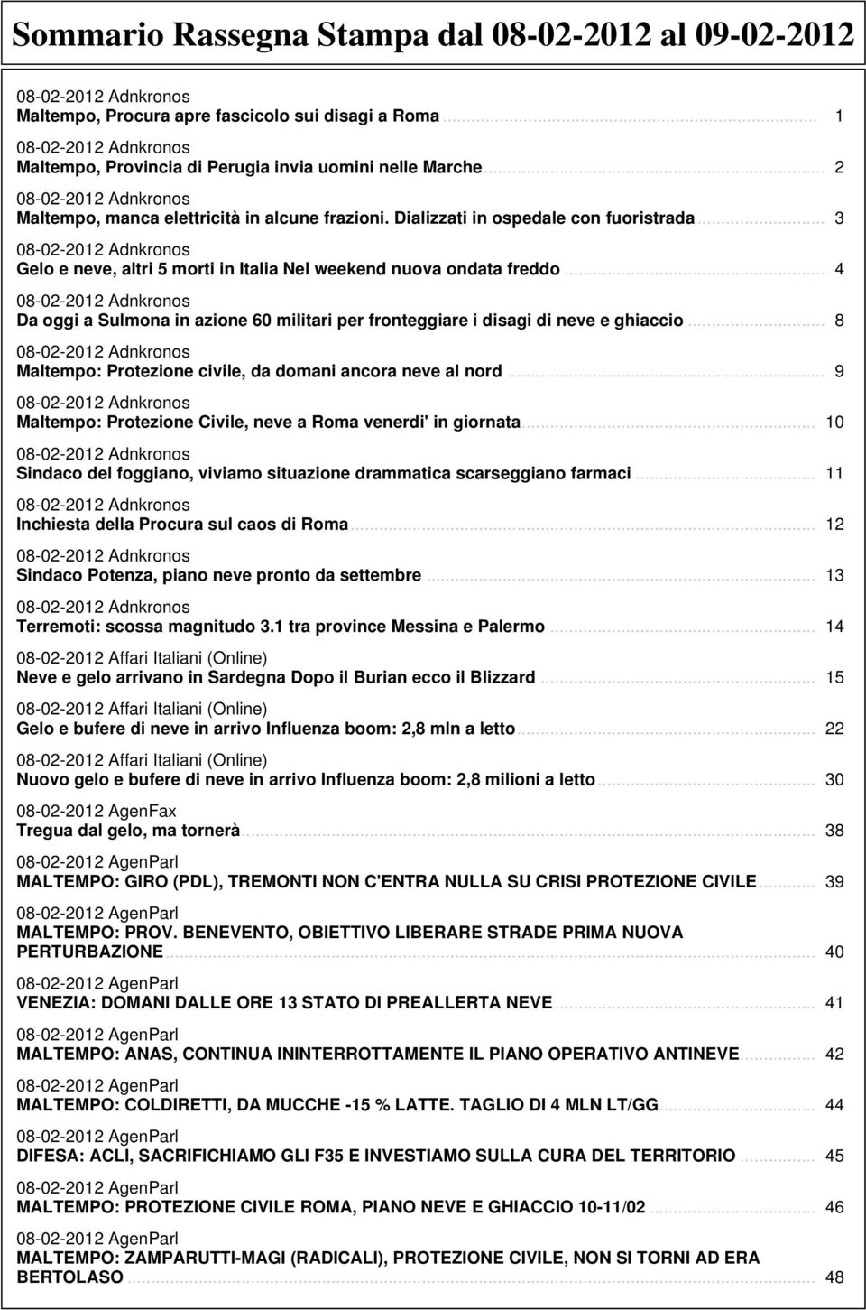 .. 3 08-02-2012 Adnkronos Gelo e neve, altri 5 morti in Italia Nel weekend nuova ondata freddo.