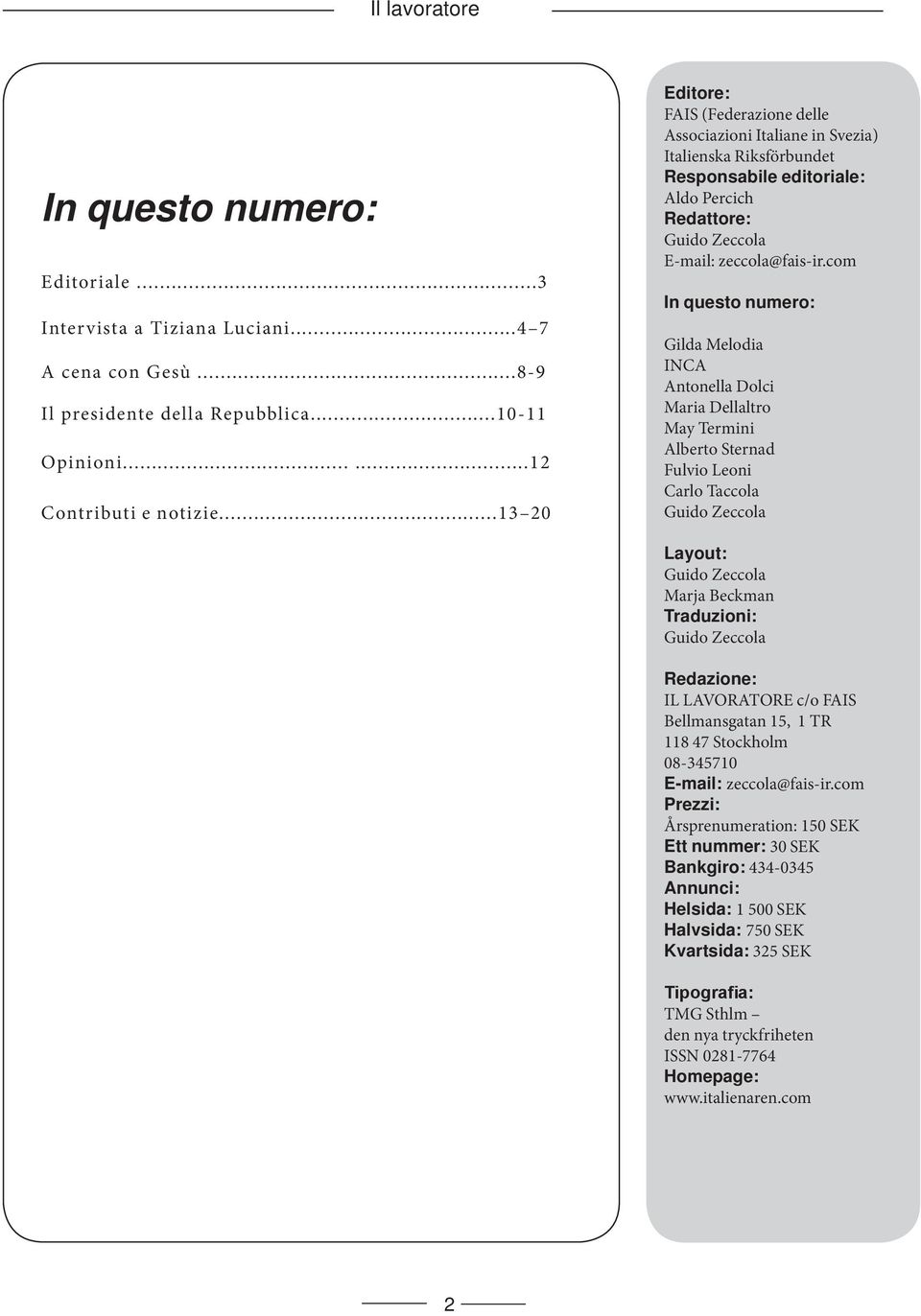 com In questo numero: Gilda Melodia INCA Antonella Dolci Maria Dellaltro May Termini Alberto Sternad Fulvio Leoni Carlo Taccola Guido Zeccola Layout: Guido Zeccola Marja Beckman Traduzioni: Guido