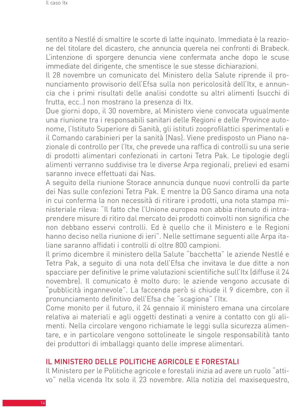 Il 28 novembre un comunicato del Ministero della Salute riprende il pronunciamento provvisorio dell Efsa sulla non pericolosità dell Itx, e annuncia che i primi risultati delle analisi condotte su