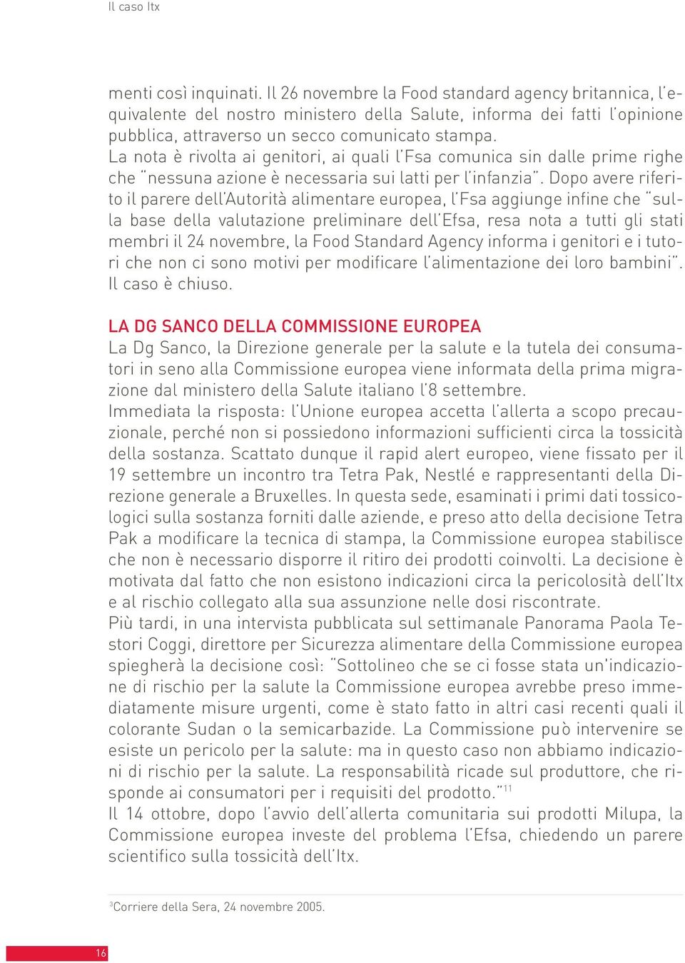 La nota è rivolta ai genitori, ai quali l Fsa comunica sin dalle prime righe che nessuna azione è necessaria sui latti per l infanzia.