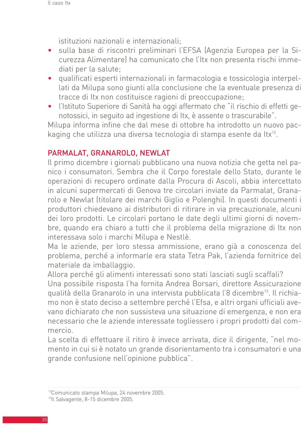 preoccupazione; l Istituto Superiore di Sanità ha oggi affermato che il rischio di effetti genotossici, in seguito ad ingestione di Itx, è assente o trascurabile.