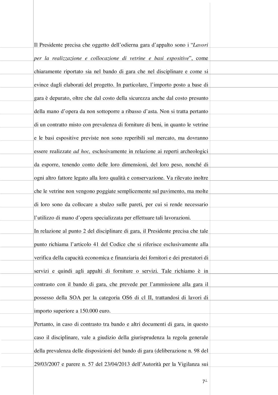 In particolare, l importo posto a base di gara è depurato, oltre che dal costo della sicurezza anche dal costo presunto della mano d opera da non sottoporre a ribasso d asta.