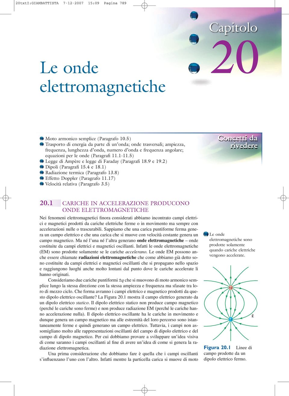 5) Legge di Ampère e legge di Faraday (Paragrafi 18.9 e 19.2) Dipoli (Paragrafi 15.4 e 18.1) Radiazione termica (Paragrafo 13.8) Effetto Doppler (Paragrafo 11.17) Velocità relativa (Paragrafo 3.