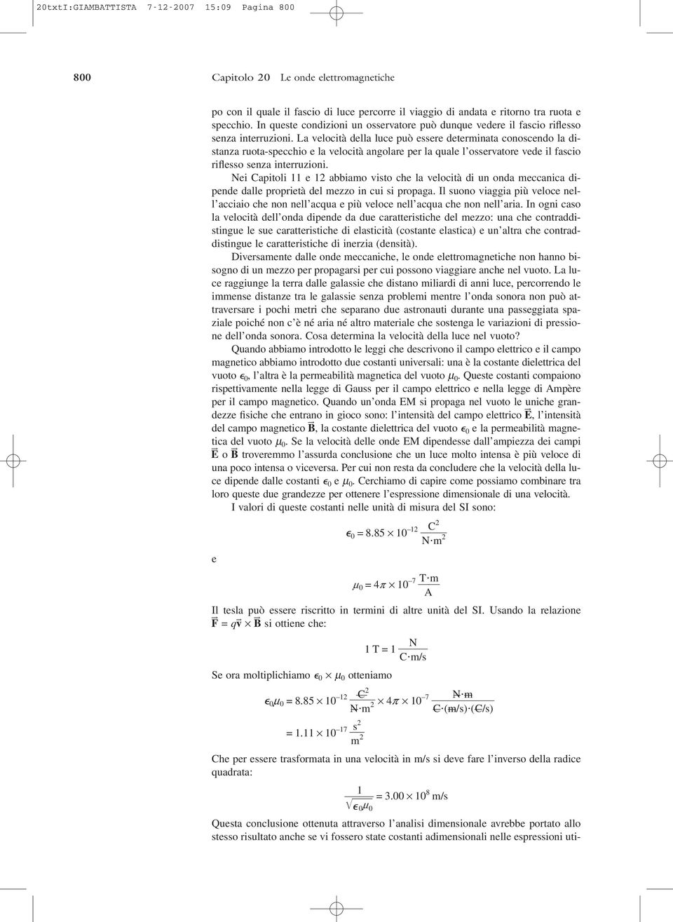 La velocità della luce può essere determinata conoscendo la distanza ruota-specchio e la velocità angolare per la quale l osservatore vede il fascio riflesso senza interruzioni.