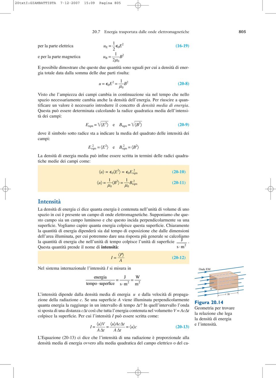 uguali per cui a densità di energia totale data dalla somma delle due parti risulta: u = 0 E 2 1 = B m (20-8) Visto che l ampiezza dei campi cambia in continuazione sia nel tempo che nello spazio