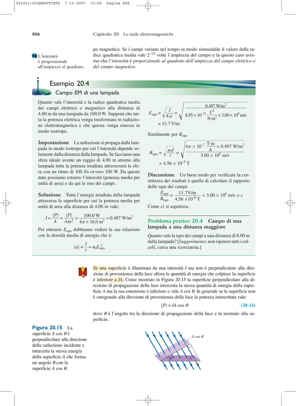 ampiezza del campo elettrico o del campo magnetico. Esempio 20.4 Campo EM di una lampada Quanto vale l intensità e la radice quadratica media dei campi elettrico e magnetico alla distanza di 4.