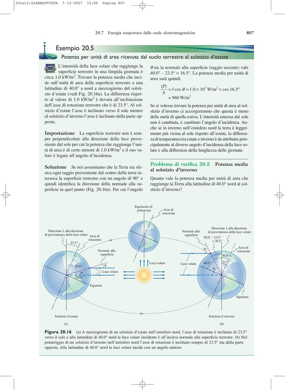 Trovare la potenza media che incide sull unità di area della superficie terrestre a una latitudine di 40.0 a nord a mezzogiorno del solstizio d estate (vedi Fig. 20.16a).