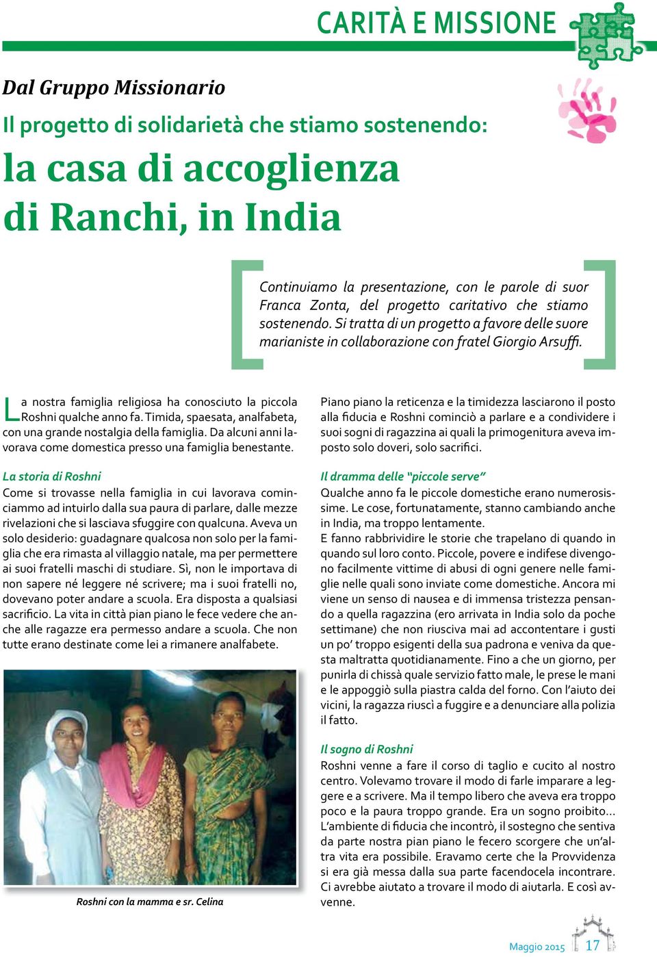 La nostra famiglia religiosa ha conosciuto la piccola Roshni qualche anno fa. Timida, spaesata, analfabeta, con una grande nostalgia della famiglia.