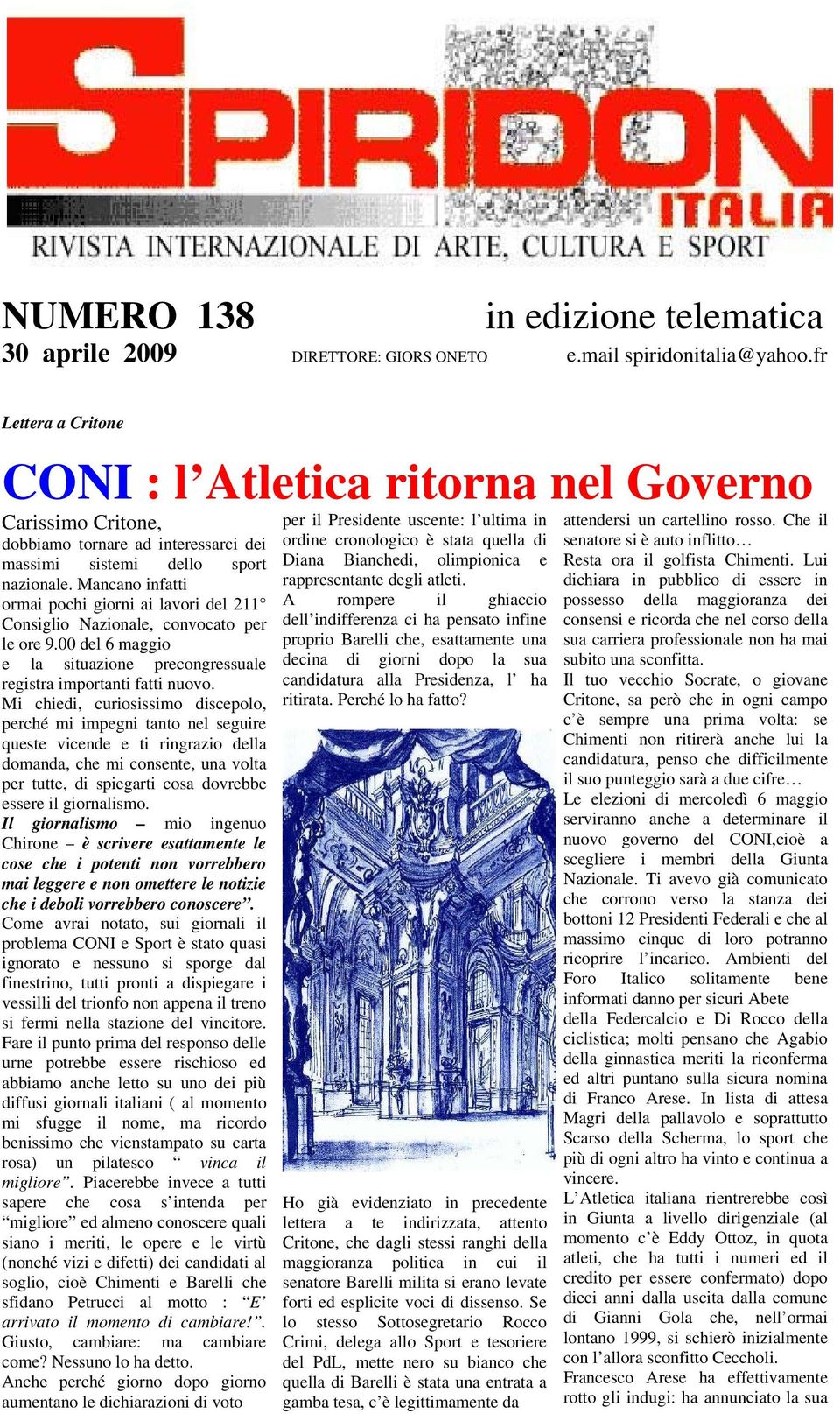 Mancano infatti ormai pochi giorni ai lavori del 211 Consiglio Nazionale, convocato per le ore 9.00 del 6 maggio e la situazione precongressuale registra importanti fatti nuovo.