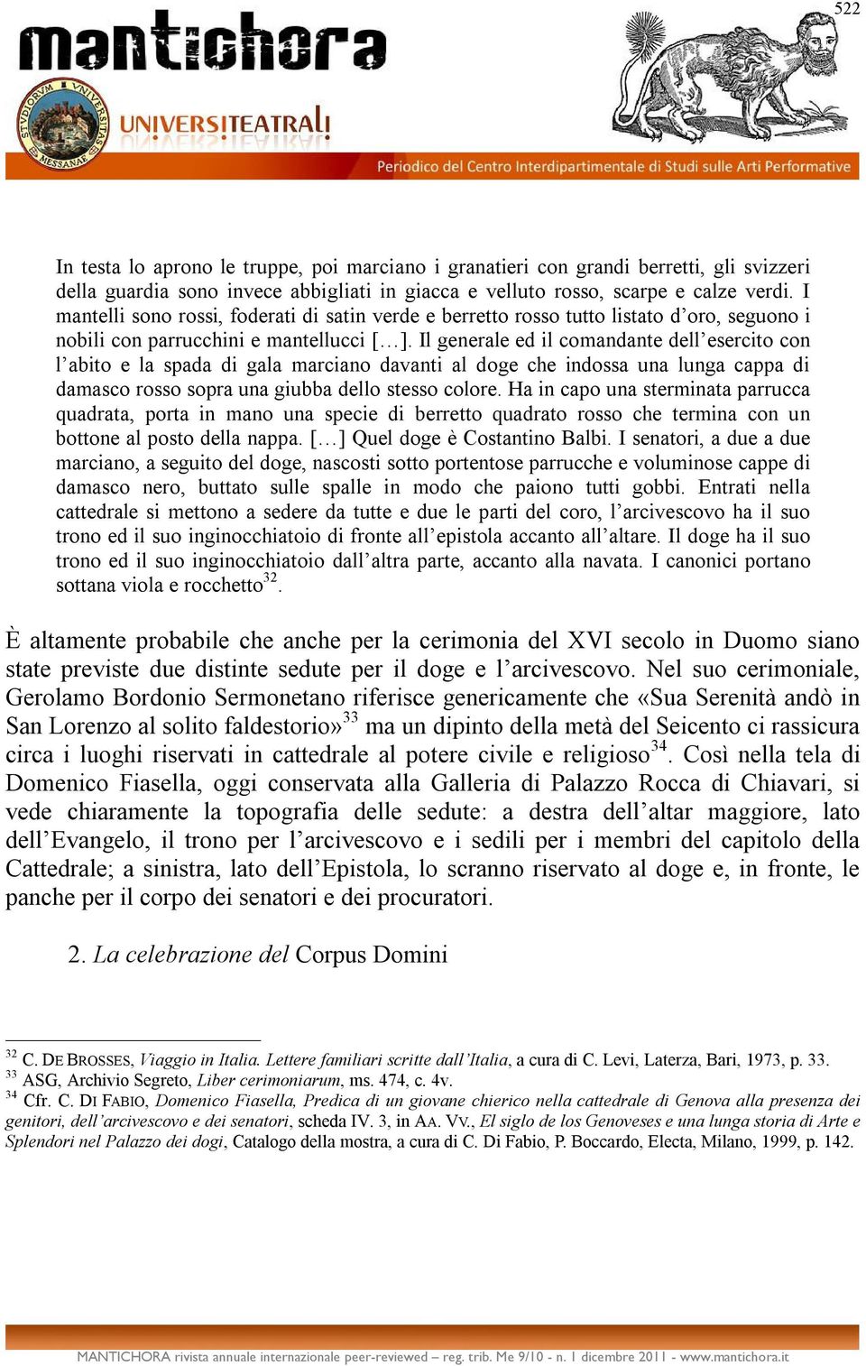 Il generale ed il comandante dell esercito con l abito e la spada di gala marciano davanti al doge che indossa una lunga cappa di damasco rosso sopra una giubba dello stesso colore.