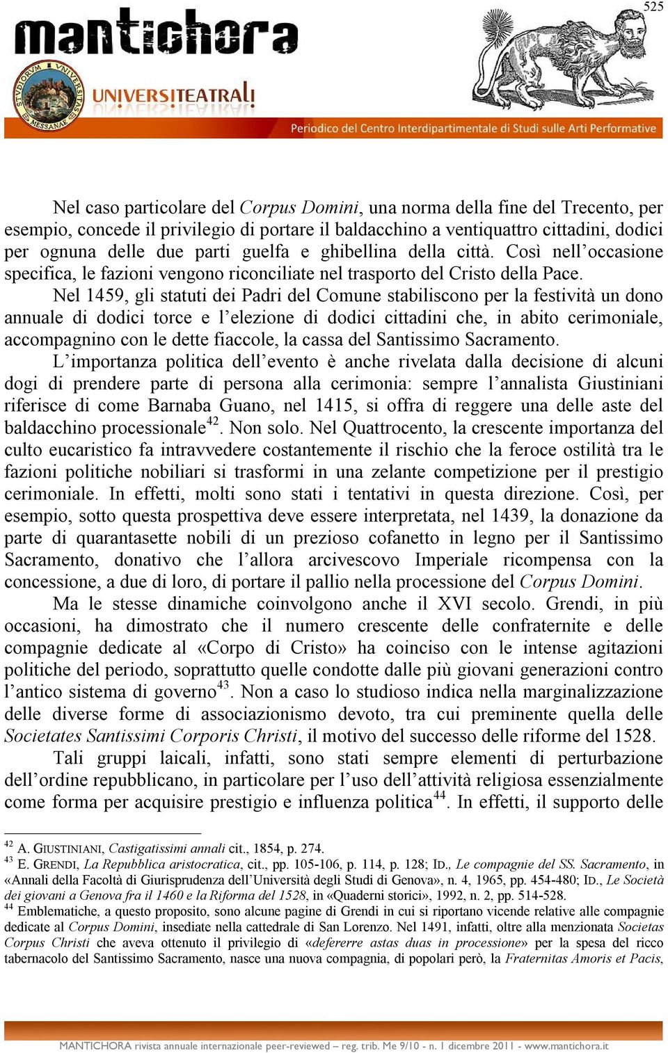 Nel 1459, gli statuti dei Padri del Comune stabiliscono per la festività un dono annuale di dodici torce e l elezione di dodici cittadini che, in abito cerimoniale, accompagnino con le dette