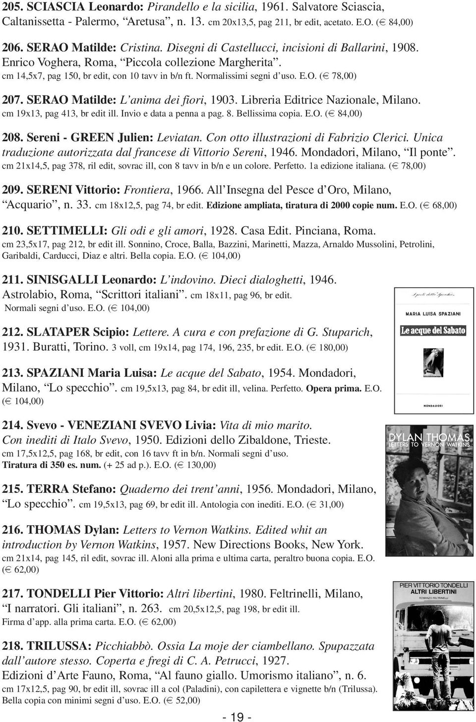 (e 78,00) 207. SERAO Matilde: L anima dei fiori, 1903. Libreria Editrice Nazionale, Milano. cm 19x13, pag 413, br edit ill. Invio e data a penna a pag. 8. Bellissima copia. E.O. (e 84,00) 208.