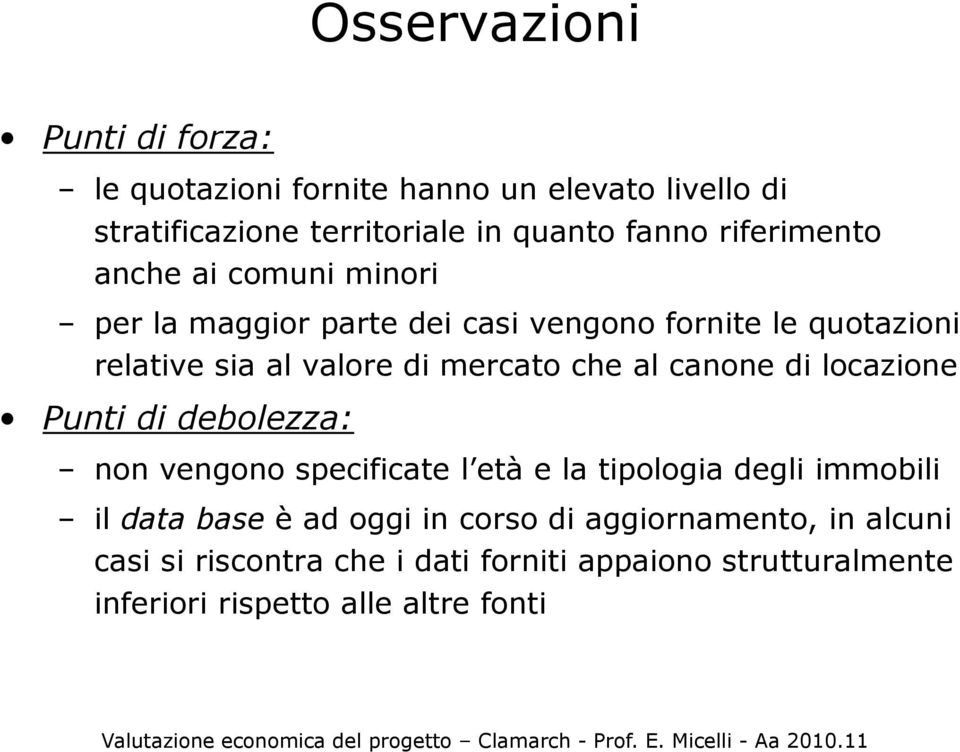 che al canone di locazione Punti di debolezza: non vengono specificate l età e la tipologia degli immobili il data base è ad oggi