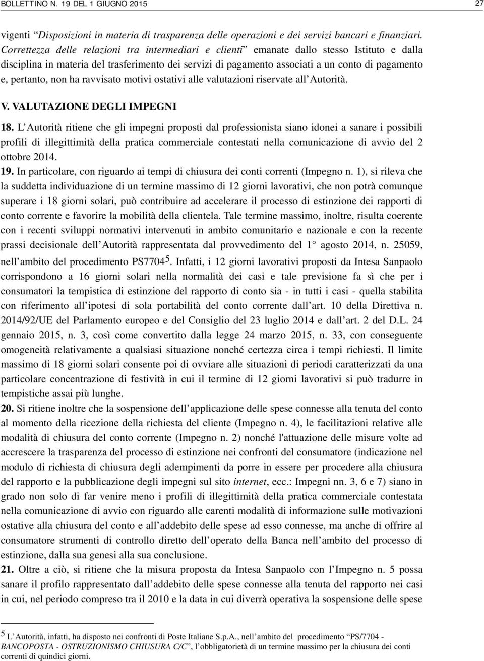 pertanto, non ha ravvisato motivi ostativi alle valutazioni riservate all Autorità. V. VALUTAZIONE DEGLI IMPEGNI 18.