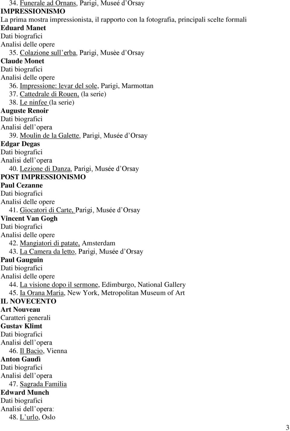 Moulin de la Galette, Parigi, Musée d Orsay Edgar Degas 40. Lezione di Danza, Parigi, Musée d Orsay POST IMPRESSIONISMO Paul Cezanne 41. Giocatori di Carte, Parigi, Musée d Orsay Vincent Van Gogh 42.