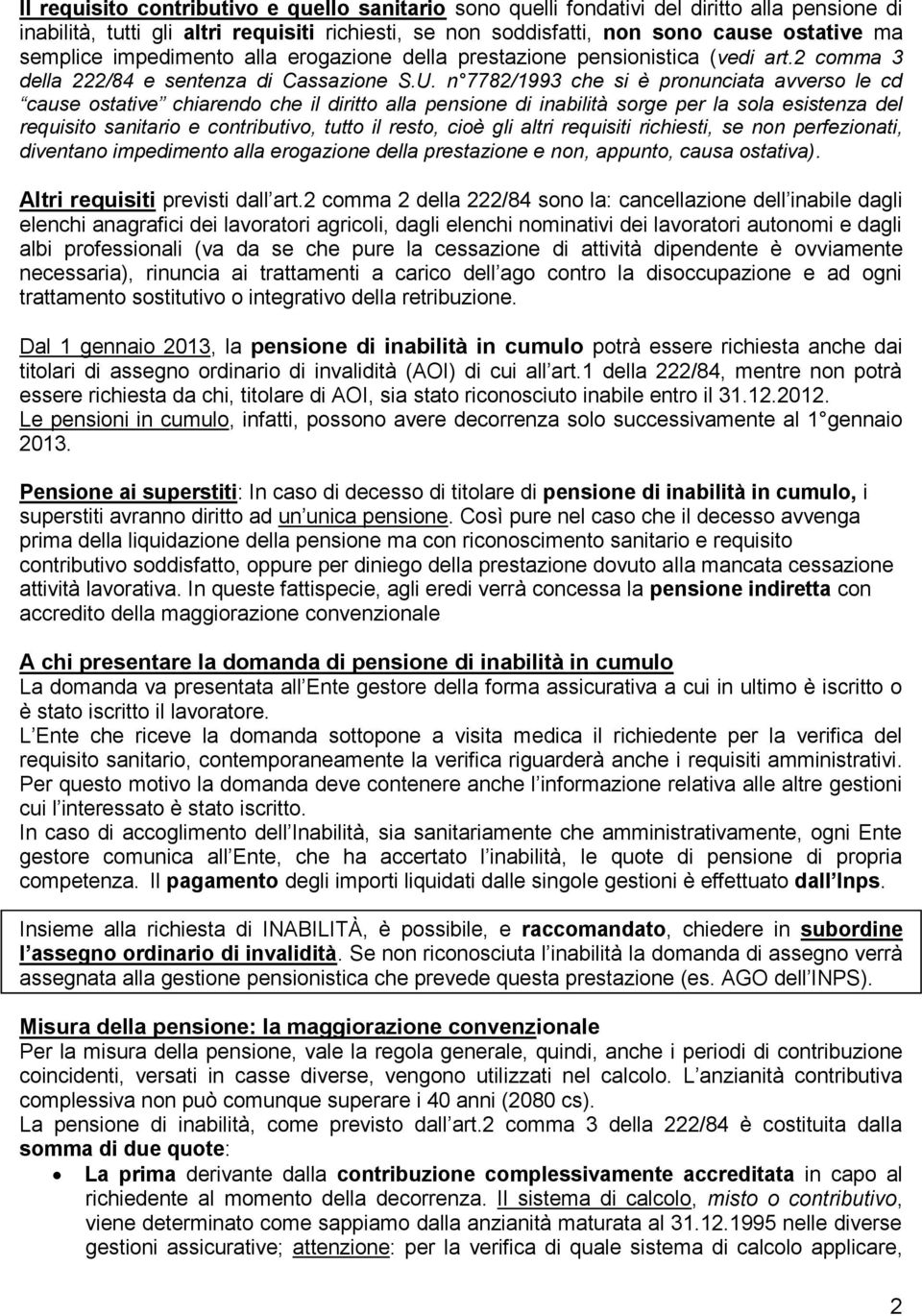 n 7782/1993 che si è pronunciata avverso le cd cause ostative chiarendo che il diritto alla pensione di inabilità sorge per la sola esistenza del requisito sanitario e contributivo, tutto il resto,