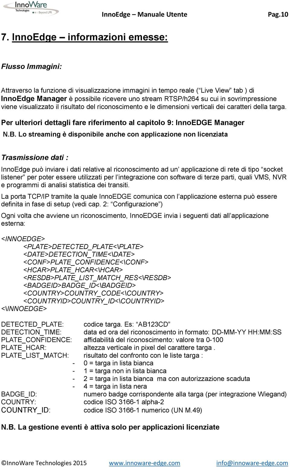 in sovrimpressione viene visualizzato il risultato del riconoscimento e le dimensioni verticali dei caratteri della targa. Per ulteriori dettagli fare riferimento al capitolo 9: InnoEDGE Manager N.B.