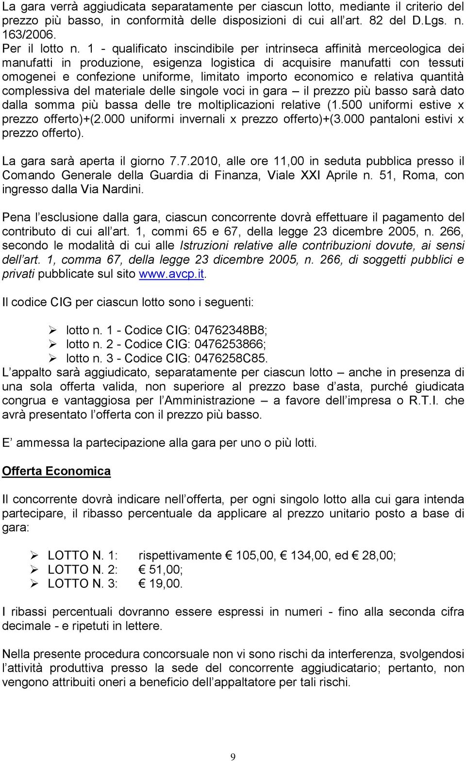 economico e relativa quantità complessiva del materiale delle singole voci in gara il prezzo più basso sarà dato dalla somma più bassa delle tre moltiplicazioni relative (1.