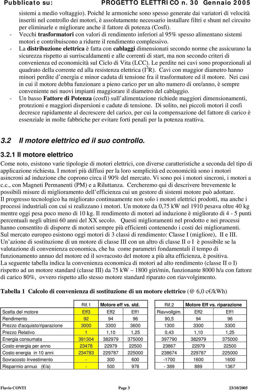 anche il fattore di potenza (Cosfì). - Vecchi trasformatori con valori di rendimento inferiori al 95% spesso alimentano sistemi motori e contribuiscono a ridurre il rendimento complessivo.