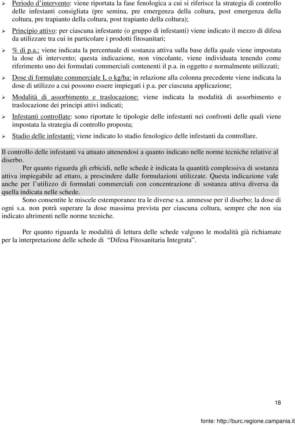 particolare i prodotti fitosanitari; % di p.a.: viene indicata la percentuale di sostanza attiva sulla base della quale viene impostata la dose di intervento; questa indicazione, non vincolante,