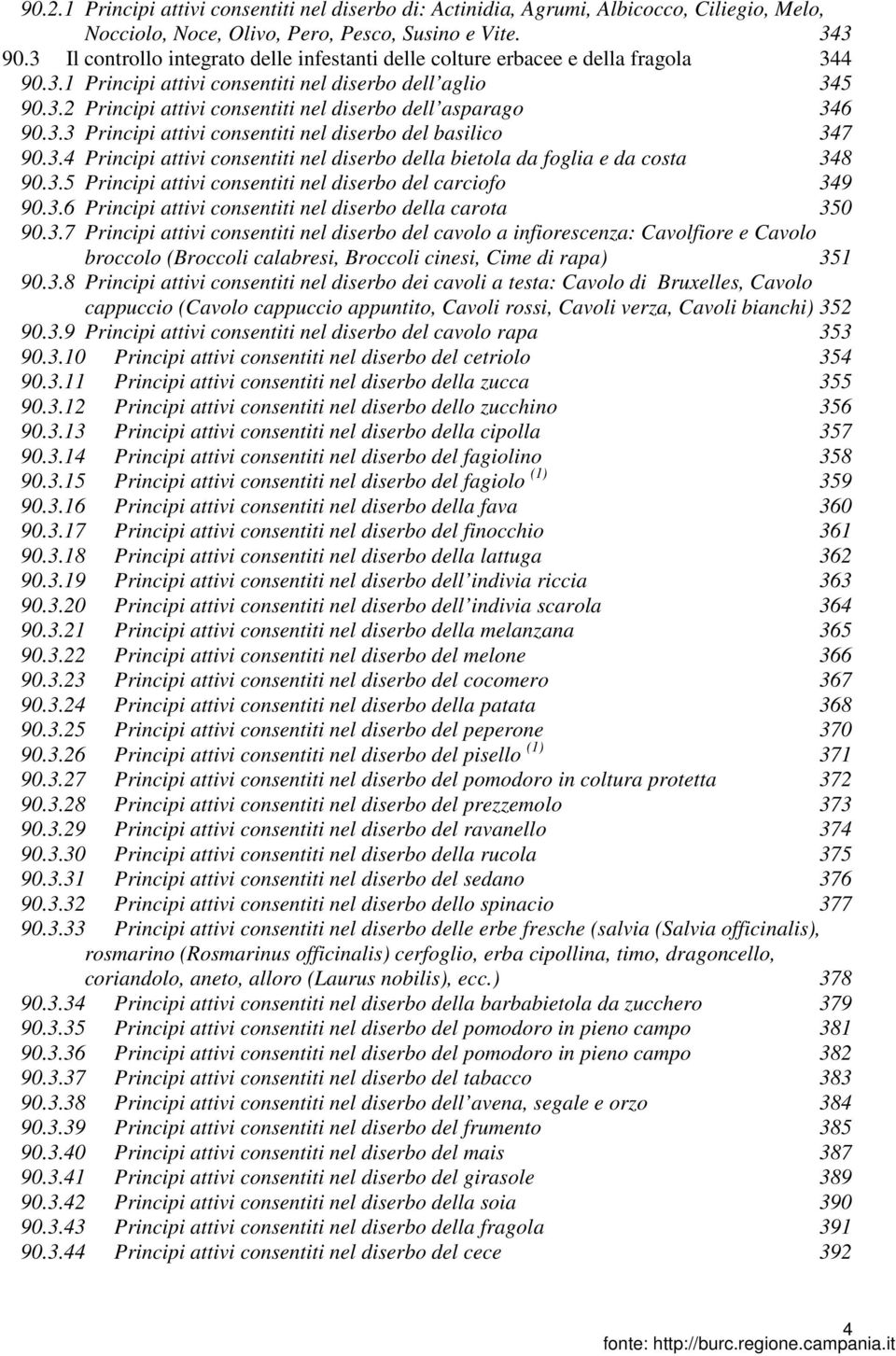 3.3 Principi attivi consentiti nel diserbo del basilico 347 90.3.4 Principi attivi consentiti nel diserbo della bietola da foglia e da costa 348 90.3.5 Principi attivi consentiti nel diserbo del carciofo 349 90.