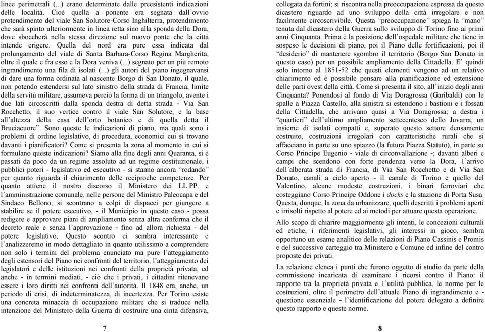 sboccherà nella stessa direzione sul nuovo ponte che la città intende erigere.