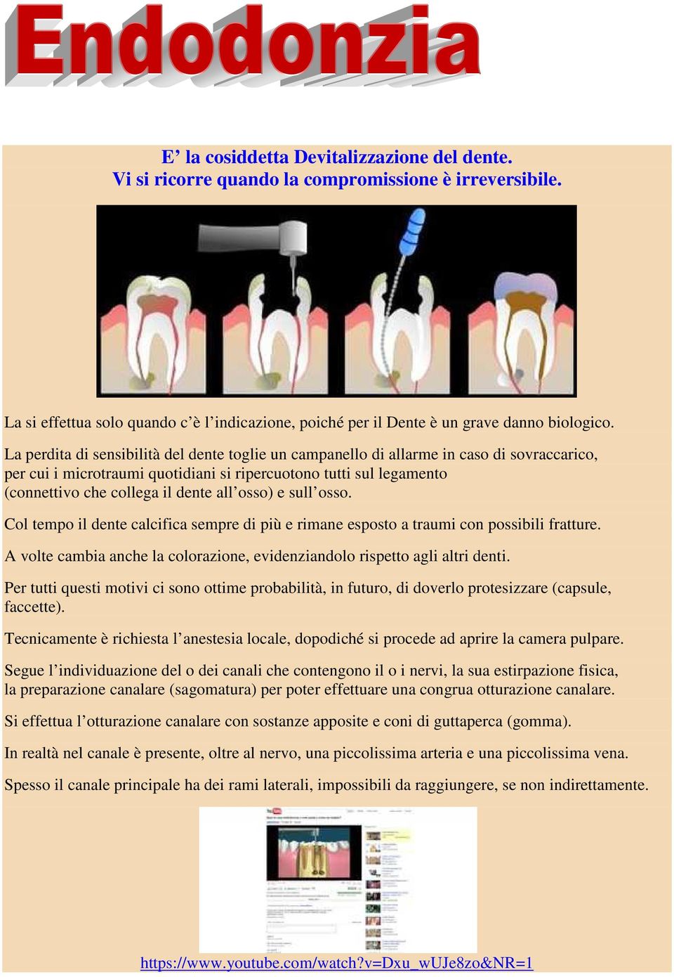 osso) e sull osso. Col tempo il dente calcifica sempre di più e rimane esposto a traumi con possibili fratture. A volte cambia anche la colorazione, evidenziandolo rispetto agli altri denti.