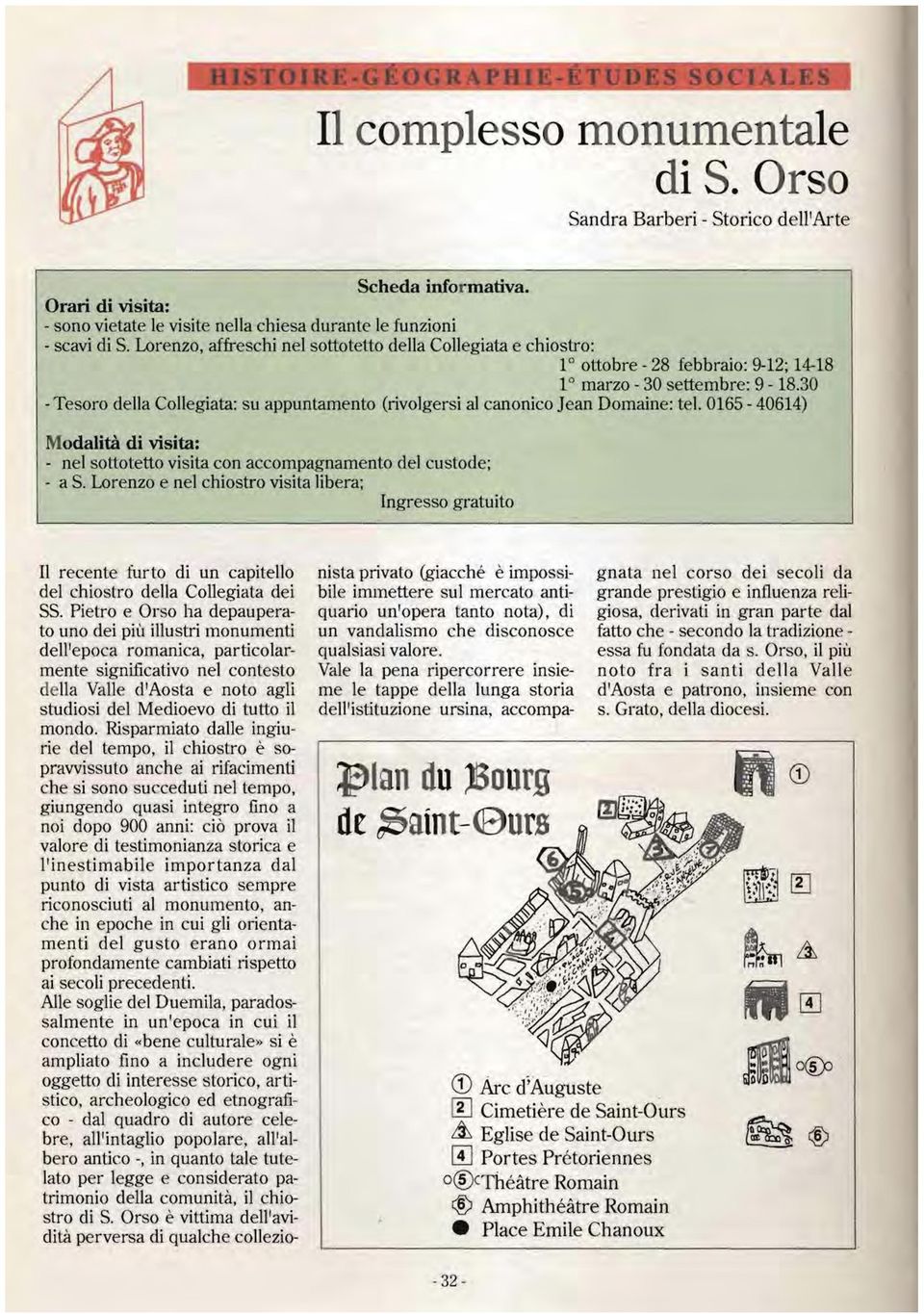 30 -Tesoro della Collegiata: su appuntamento (rivolgersi al canonico Jean Domaine: tei. 0165-40614) Modalità di visita: - nel sotto tetto visita con accompagnamento del custode; - a S.