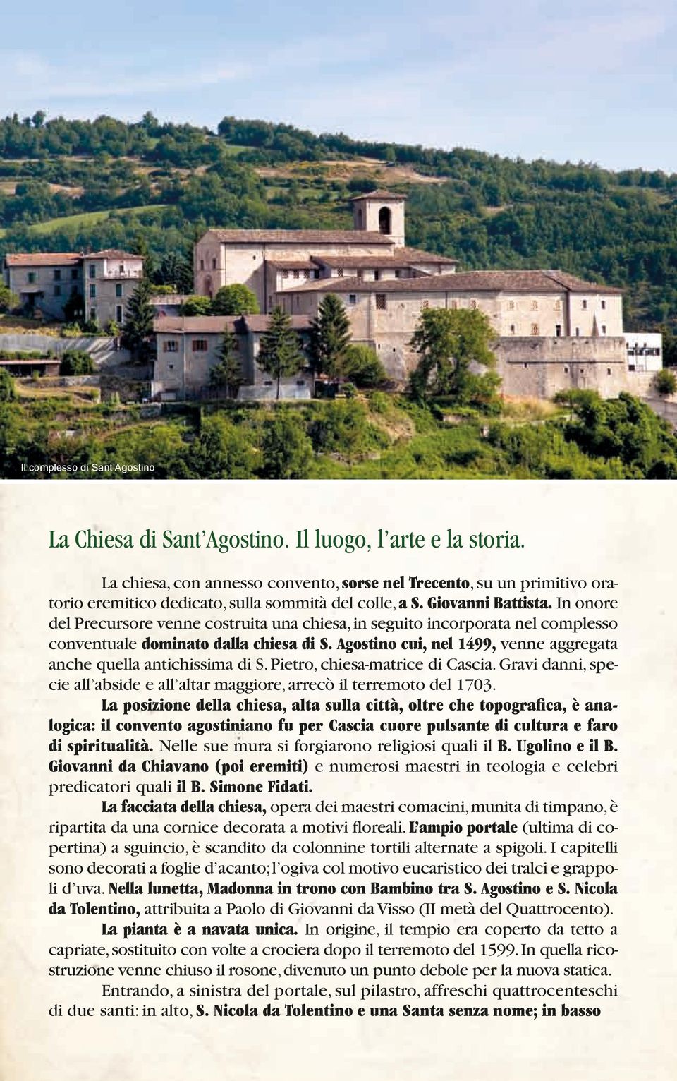 In onore del Precursore venne costruita una chiesa, in seguito incorporata nel complesso conventuale dominato dalla chiesa di S. Agostino cui, nel 1499, venne aggregata anche quella antichissima di S.