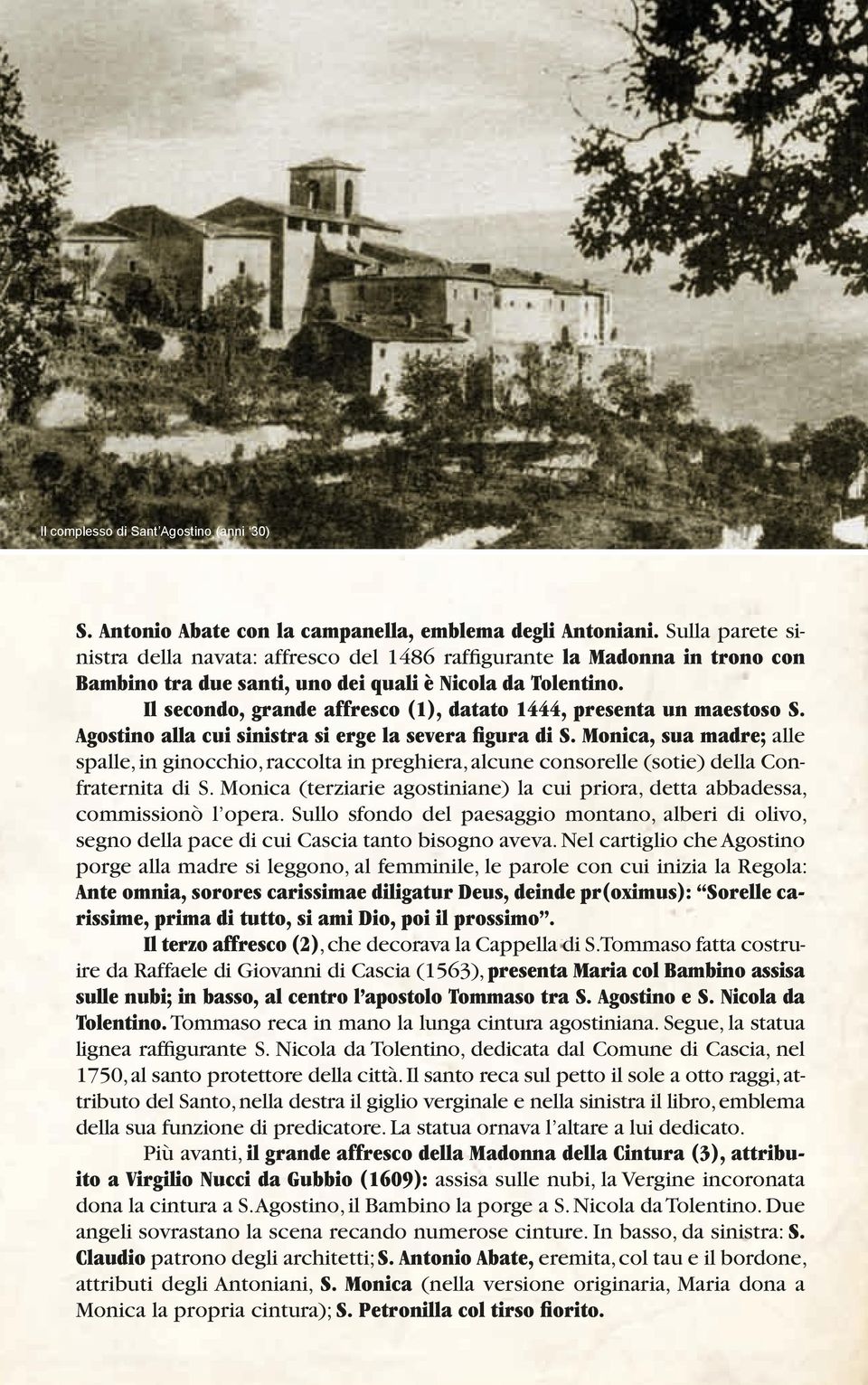 Il secondo, grande affresco (1), datato 1444, presenta un maestoso S. Agostino alla cui sinistra si erge la severa figura di S.