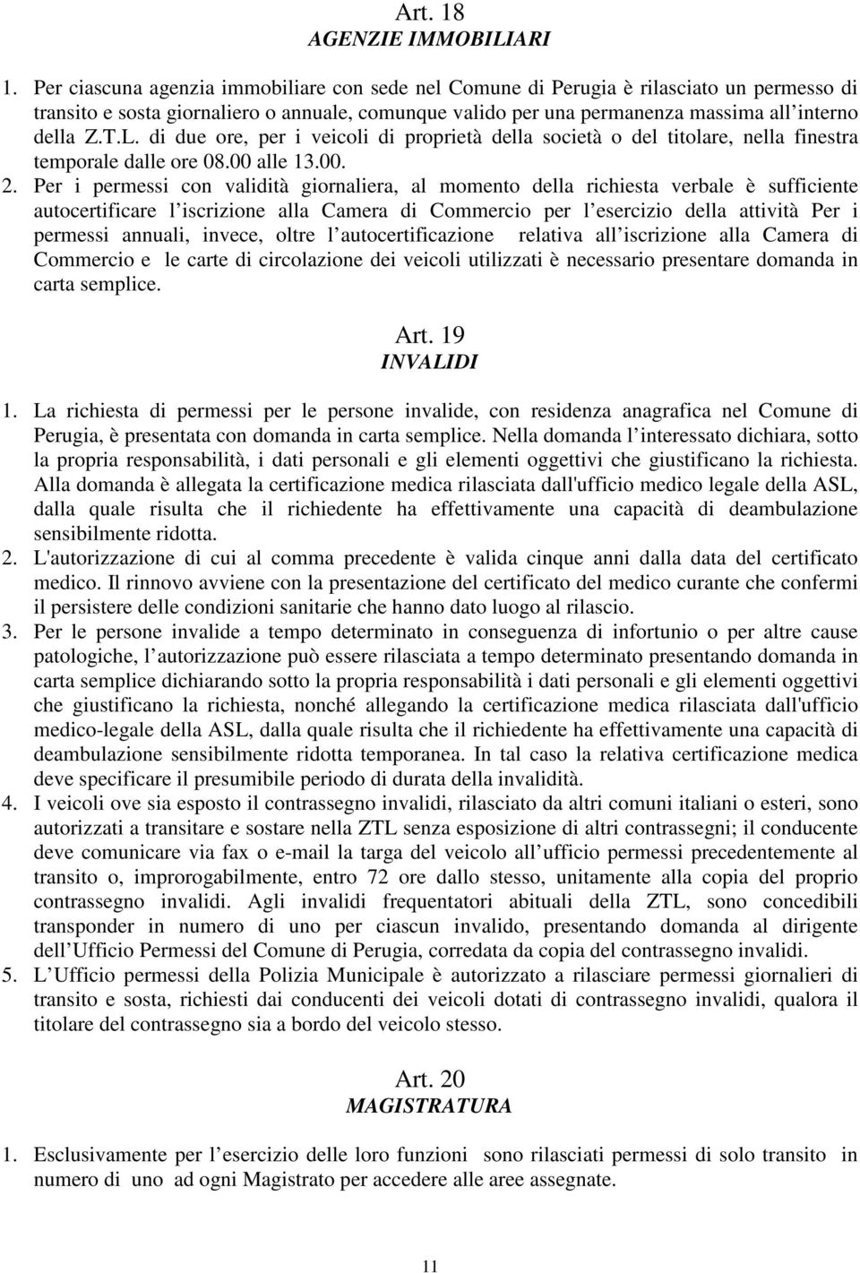 di due ore, per i veicoli di proprietà della società o del titolare, nella finestra temporale dalle ore 08.00 alle 13.00. 2.