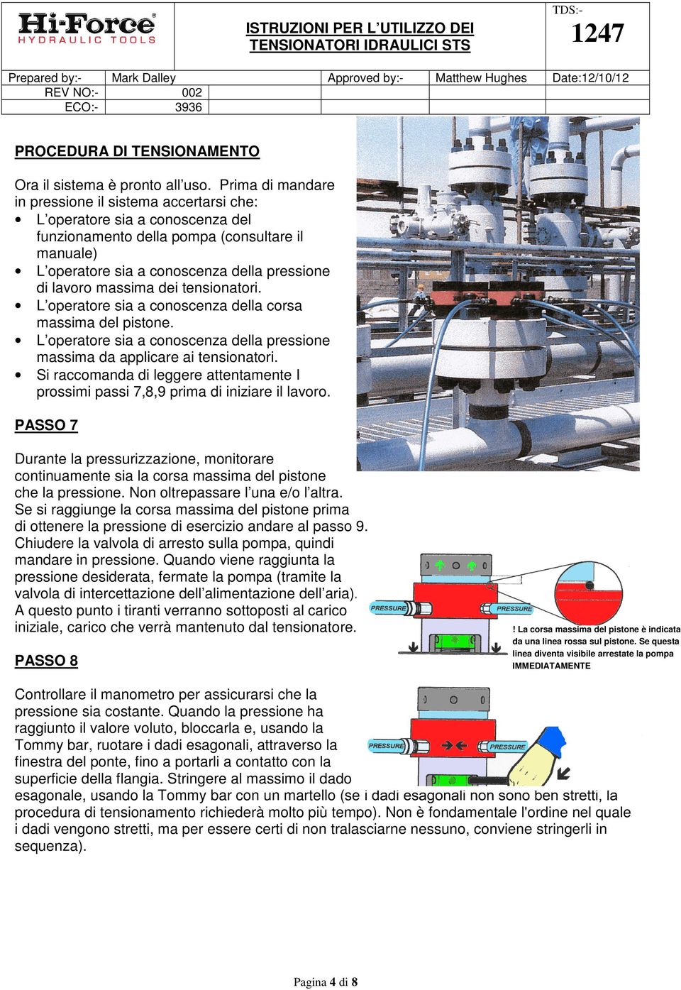 massima dei tensionatori. L operatore sia a conoscenza della corsa massima del pistone. L operatore sia a conoscenza della pressione massima da applicare ai tensionatori.