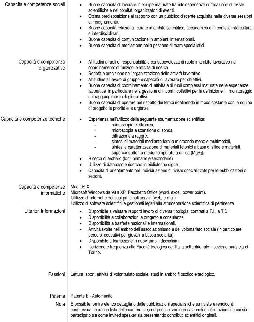 Buone capacità relazionali curate in ambito scientifico, accademico e in contesti interculturali e interdisciplinari. Buone capacità di comunicazione in ambienti internazionali.