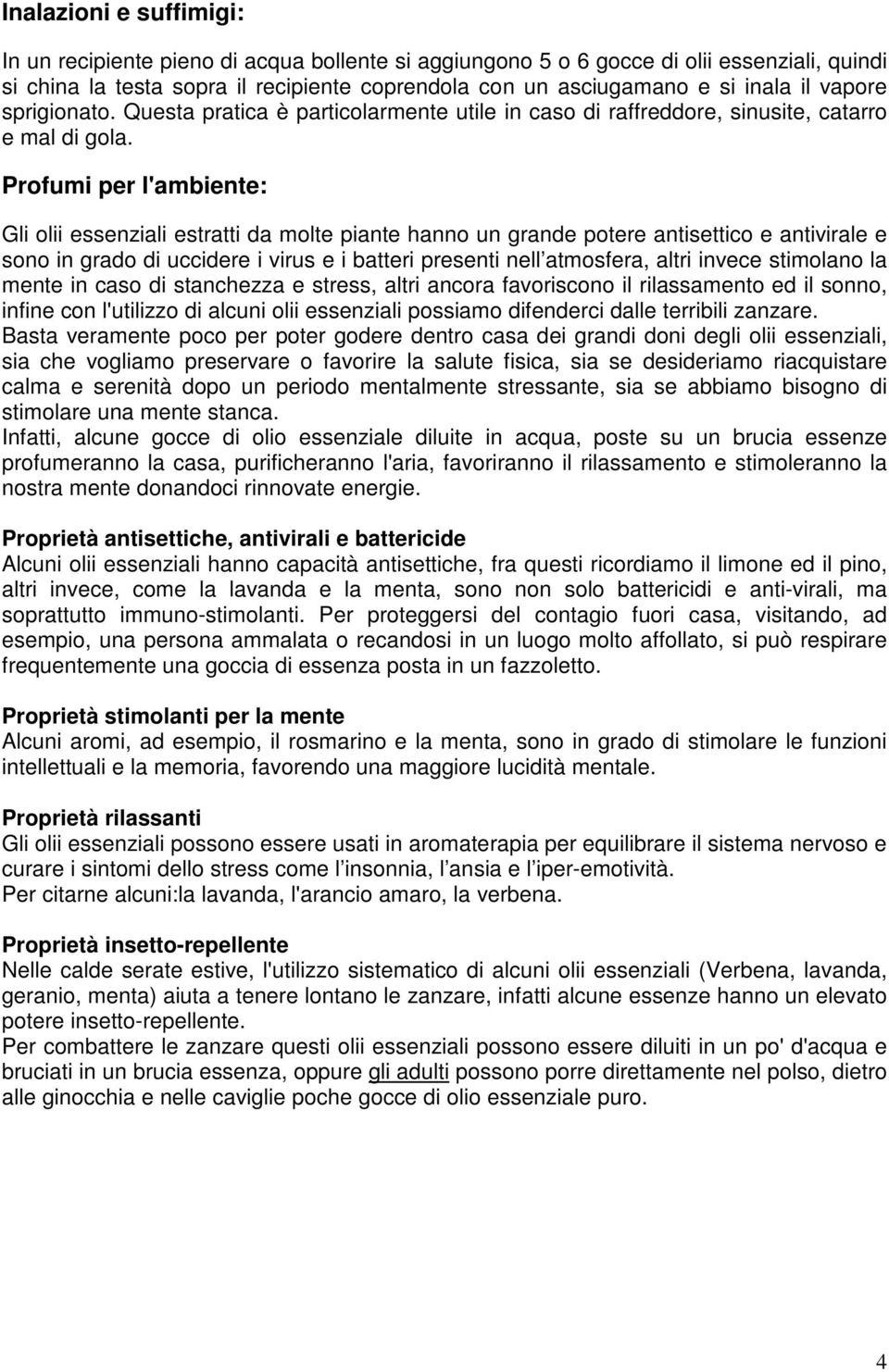 Profumi per l'ambiente: Gli olii essenziali estratti da molte piante hanno un grande potere antisettico e antivirale e sono in grado di uccidere i virus e i batteri presenti nell atmosfera, altri