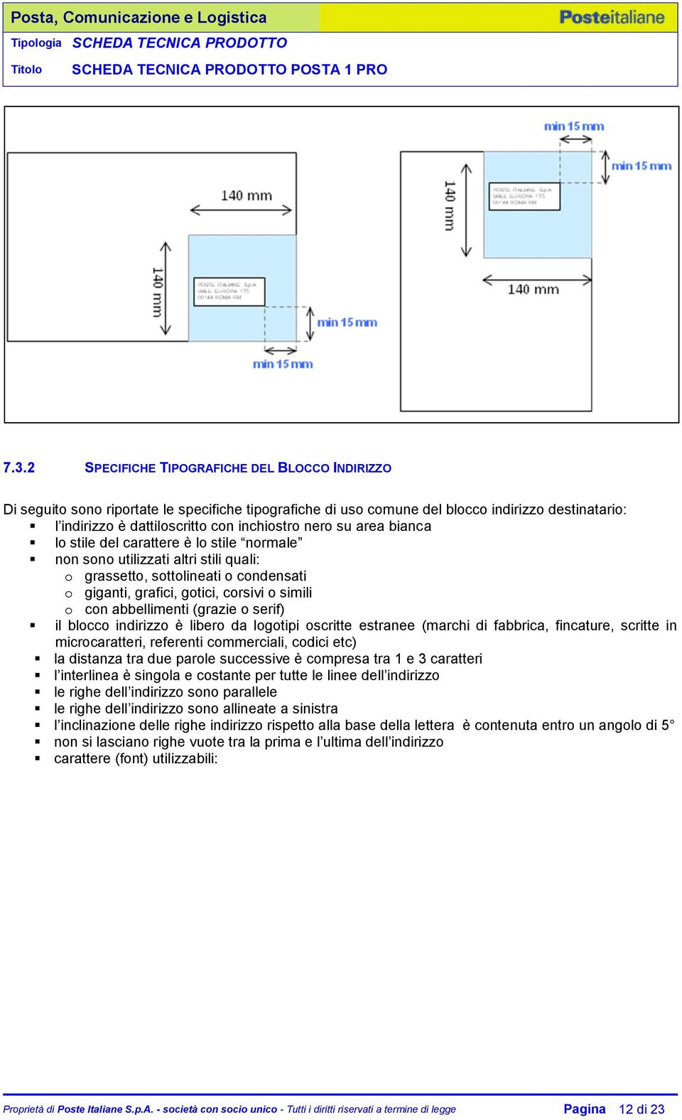 abbellimenti (grazie o serif) il blocco indirizzo è libero da logotipi oscritte estranee (marchi di fabbrica, fincature, scritte in microcaratteri, referenti commerciali, codici etc) la distanza tra