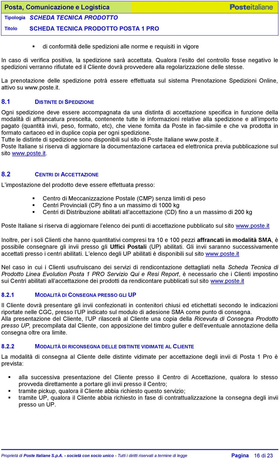 La prenotazione delle spedizione potrà essere effettuata sul sistema Prenotazione Spedizioni Online, attivo su www.poste.it. 8.