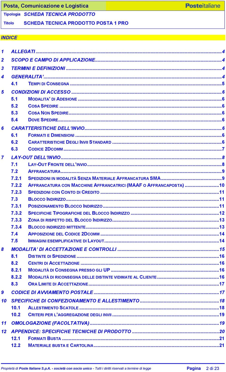 .. 7 7 LAY-OUT DELL INVIO... 8 7.1 LAY-OUT FRONTE DELL INVIO... 8 7.2 AFFRANCATURA... 9 7.2.1 SPEDIZIONI IN MODALITÀ SENZA MATERIALE AFFRANCATURA SMA... 9 7.2.2 AFFRANCATURA CON MACCHINE AFFRANCATRICI (MAAF O AFFRANCAPOSTA).