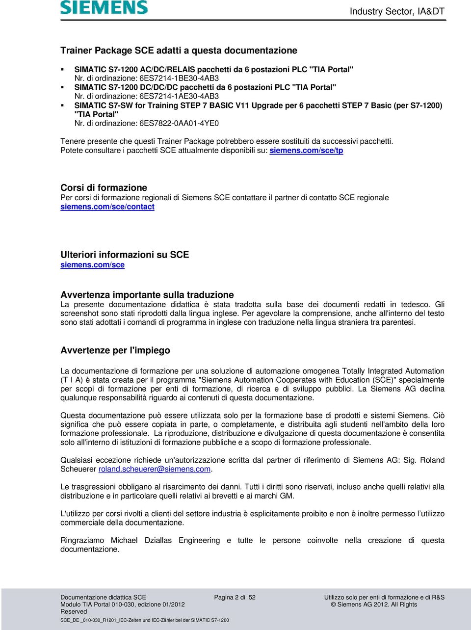 di ordinazione: 6ES7214-1AE30-4AB3 SIMATIC S7-SW for Training STEP 7 BASIC V11 Upgrade per 6 pacchetti STEP 7 Basic (per S7-1200) "TIA Portal" Nr.