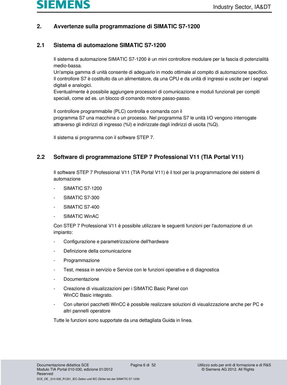 Un'ampia gamma di unità consente di adeguarlo in modo ottimale al compito di automazione specifico.