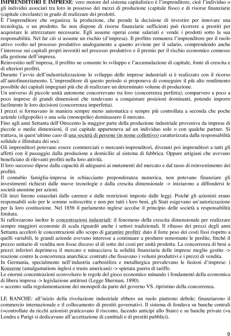 Se non dispone di risorse finanziarie sufficienti può ricorrere a prestiti per acquistare le attrezzature necessarie. Egli assume operai come salariati e vende i prodotti sotto la sua responsabilità.