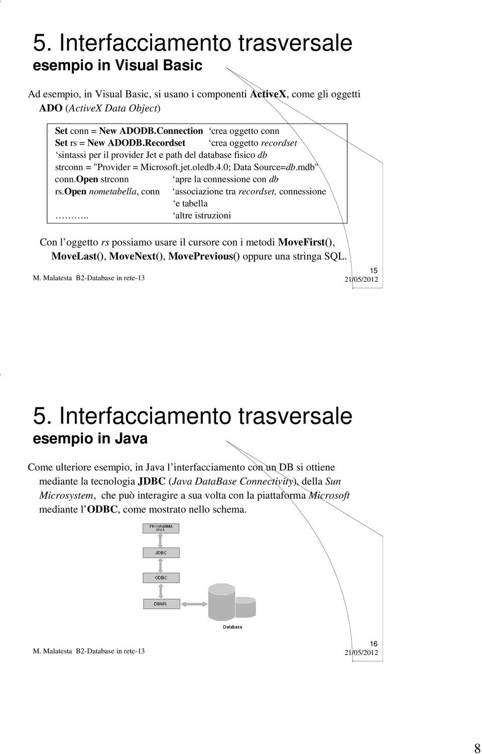 0; Data Source=db.mdb" conn.open strconn apre la connessione con db rs.open nometabella, conn associazione tra recordset, connessione e tabella.