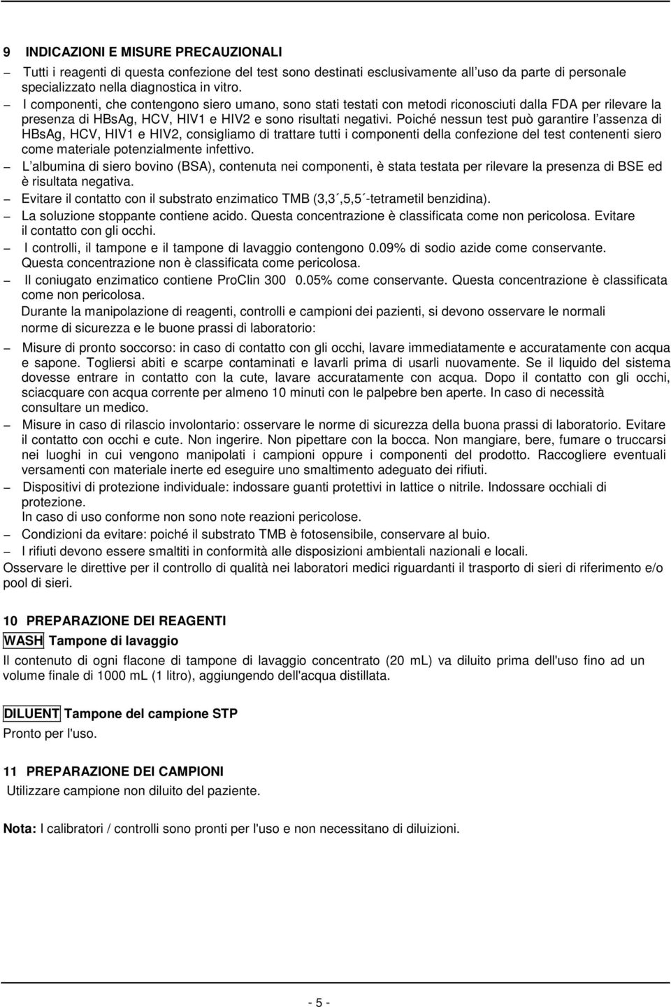 Poiché nessun test può garantire l assenza di HBsAg, HCV, HIV1 e HIV2, consigliamo di trattare tutti i componenti della confezione del test contenenti siero come materiale potenzialmente infettivo.