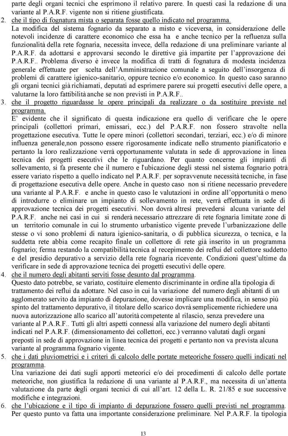 La modifica del sistema fognario da separato a misto e viceversa, in considerazione delle notevoli incidenze di carattere economico che essa ha e anche tecnico per la refluenza sulla funzionalità