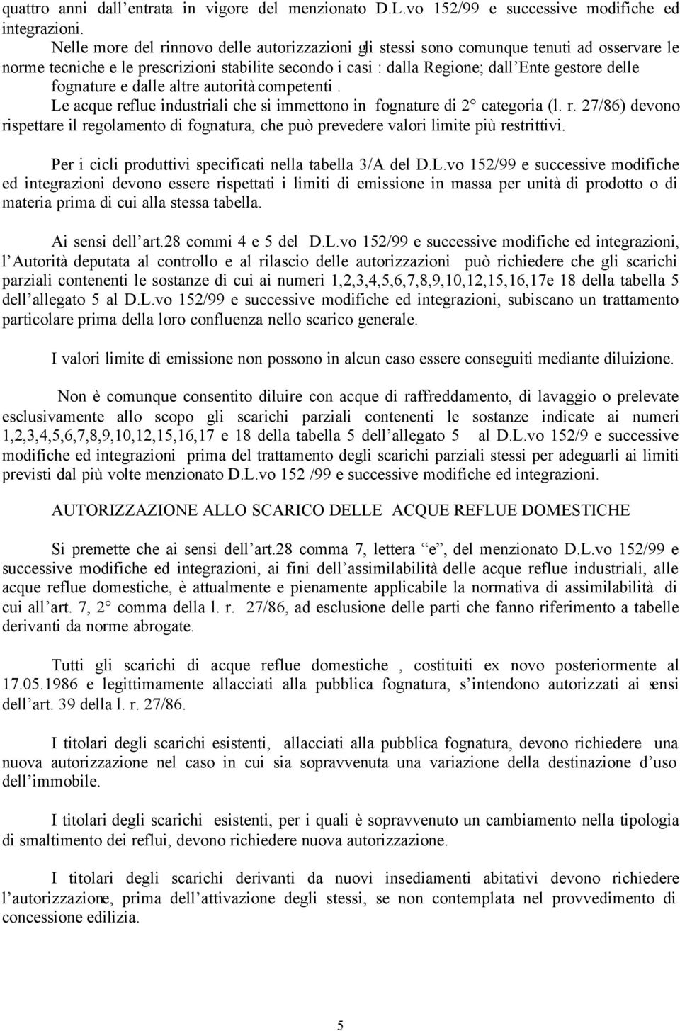 fognature e dalle altre autorità competenti. Le acque reflue industriali che si immettono in fognature di 2 categoria (l. r. 27/86) devono rispettare il regolamento di fognatura, che può prevedere valori limite più restrittivi.